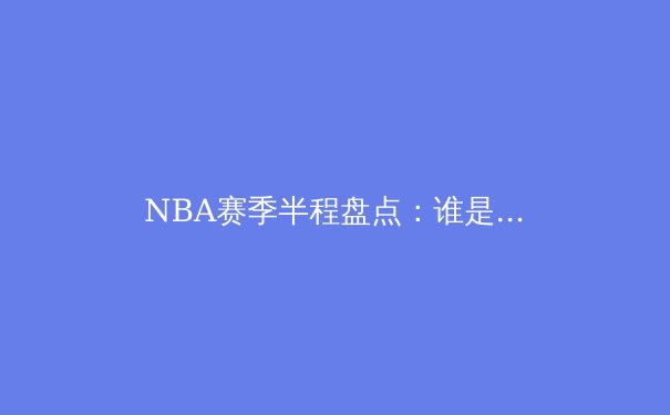 NBA赛季半程盘点：谁是真豪强，谁是伪巨头？ - 2